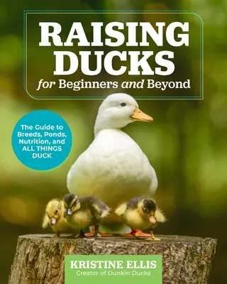 Chov kačíc pre začiatočníkov a nielen pre nich: Sprievodca plemenami, rybníkmi, výživou a všetkým, čo sa týka kačíc - Raising Ducks for Beginners and Beyond: The Guide to Breeds, Ponds, Nutrition, and All Things Duck