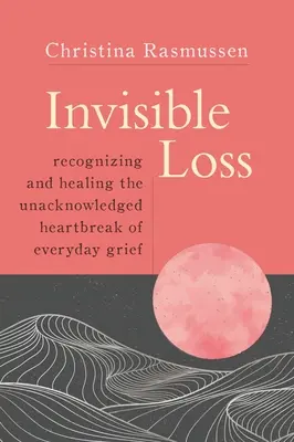 Neviditeľná strata: Rozpoznávanie a liečenie nepriznanej bolesti srdca v každodennom smútku - Invisible Loss: Recognizing and Healing the Unacknowledged Heartbreak of Everyday Grief