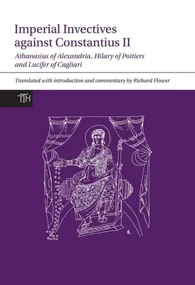 Cisárske invektívy proti Konštantínovi II: Atanáz Alexandrijský, Dejiny ariánov, Hilár z Poitiers, Proti Konštantínovi a Luciferovi z Ca - Imperial Invectives Against Constantius II: Athanasius of Alexandria, History of the Arians, Hilary of Poitiers, Against Constantius and Lucifer of Ca