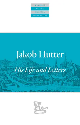 Jakob Hutter: Vydanie publikácie o vedúcich pracovníkoch v oblasti vedy a manažmentu, v ktorej sa dozviete viac o tom, ako je to možné: Jeho život a listy - Jakob Hutter: His Life and Letters