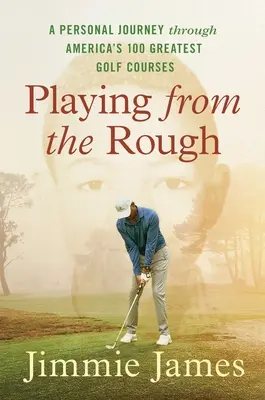 Hranie z hrubého čreva: Osobná cesta po 100 najväčších amerických golfových ihriskách - Playing from the Rough: A Personal Journey Through America's 100 Greatest Golf Courses