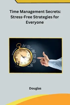 Tajomstvá riadenia času: Stratégie bez stresu pre každého - Time Management Secrets: Stress-Free Strategies for Everyone