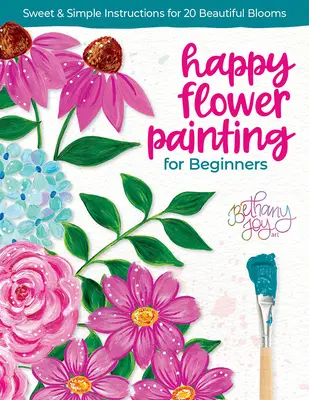 Veselé maľovanie kvetov pre začiatočníkov: Sladké a jednoduché návody na 20 krásnych kvetov - Happy Flower Painting for Beginners: Sweet & Simple Instructions for 20 Beautiful Blooms
