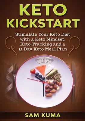 Keto Kickstart: Vydajte sa na cestu ku keto diéte s keto myslením, keto sledovaním a 15-dňovým keto stravovacím plánom. - Keto Kickstart: Stimulate Your Keto Diet with a Keto Mindset, Keto Tracking and a 15 Day Keto Meal Plan