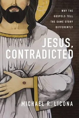 Ježiš v rozpore: Prečo evanjeliá rozlične rozprávajú ten istý príbeh - Jesus, Contradicted: Why the Gospels Tell the Same Story Differently