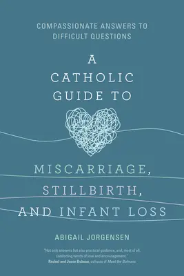 Katolícky sprievodca potratom, narodením mŕtveho dieťaťa a stratou dieťaťa: Súcitné odpovede na ťažké otázky - A Catholic Guide to Miscarriage, Stillbirth, and Infant Loss: Compassionate Answers to Difficult Questions
