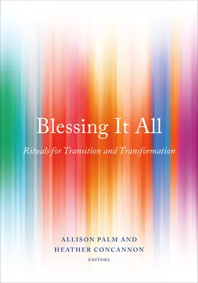 Požehnanie všetkého: Rituály prechodu a transformácie - Blessing It All: Rituals for Transition and Transformation