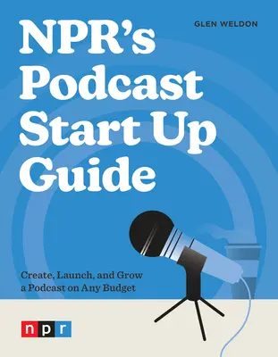 Sprievodca štartom podcastu Npr: Vytvorte, spustite a rozvíjajte podcast s akýmkoľvek rozpočtom - Npr's Podcast Start Up Guide: Create, Launch, and Grow a Podcast on Any Budget