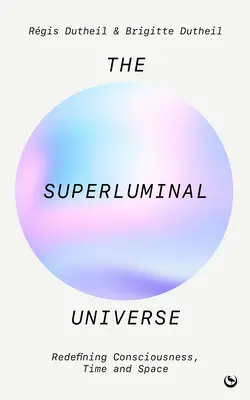Nadsvetelný vesmír: Nové vymedzenie vedomia, času a priestoru - The Superluminal Universe: Redefining Consciousness, Time and Space