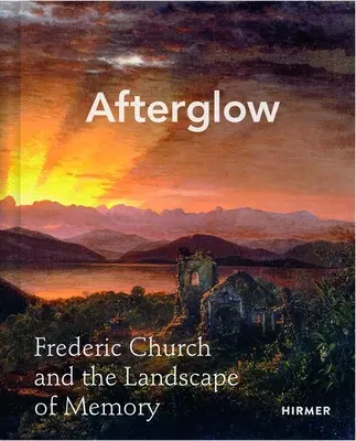 Afterglow (Záblesk po smrti): Frederic Church a krajina pamäti - Afterglow: Frederic Church and the Landscape of Memory