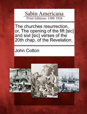 Vzkriesenie cirkvi, alebo otvorenie piateho [Sic] a šiesteho [Sic] verša 20. kapitoly Zjavenia. - The Churches Resurrection, Or, the Opening of the Fift [Sic] and Sixt [Sic] Verses of the 20th Chap. of the Revelation.