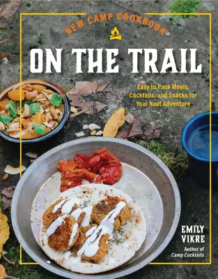 Nová táborová kuchárka na stope: Nová kniha: Jednoduché jedlá, koktaily a občerstvenie pre vaše ďalšie dobrodružstvo - New Camp Cookbook on the Trail: Easy-To-Pack Meals, Cocktails, and Snacks for Your Next Adventure