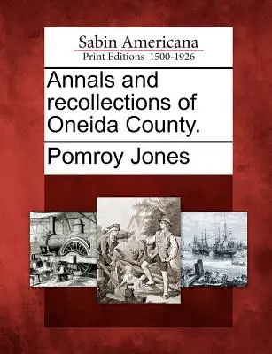 Letopisy a spomienky na okres Oneida. - Annals and recollections of Oneida County.