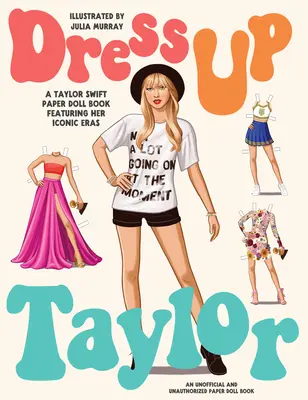 Obleč sa Taylor: Kniha papierových bábik Taylor Swift s jej ikonickými obdobiami - Dress Up Taylor: A Taylor Swift Paper Doll Book Featuring Her Iconic Eras