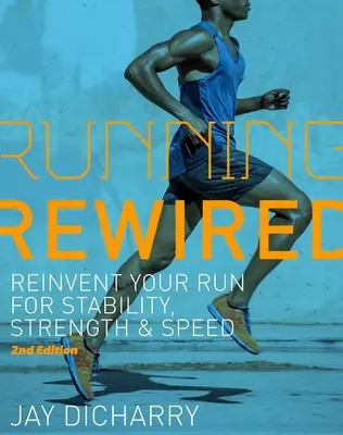 Running Rewired: Znovuobjavte svoj beh pre stabilitu, silu a rýchlosť, 2. vydanie - Running Rewired: Reinvent Your Run for Stability, Strength, and Speed, 2nd Edition
