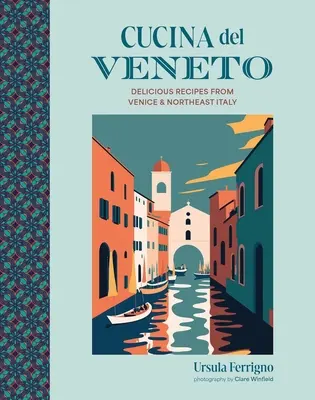 Cucina del Veneto: Lahodné recepty z Benátok a severovýchodného Talianska - Cucina del Veneto: Delicious Recipes from Venice and Northeast Italy