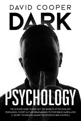 Temná psychológia: Vymývanie mozgu: Ultimátny sprievodca, ktorý vám pomôže odhaliť tajomstvá psychológie, presviedčania, skrytého NLP a vymývania mozgu, aby ste prestali byť manipulovaní - Dark Psychology: Ultimate Guide to Find Out The Secrets of Psychology, Persuasion, Covert NLP and Brainwashing to Stop Being Manipulate