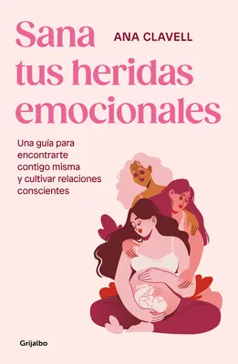 Sana Tus Heridas Emocionales: Una Gua Para Encontrarte Contigo Misma Y Cultivar Relaciones Conscientes / Uzdrav svoje emocionálne rany - Sana Tus Heridas Emocionales: Una Gua Para Encontrarte Contigo Misma Y Cultivar Relaciones Conscientes / Heal Your Emotional Wounds