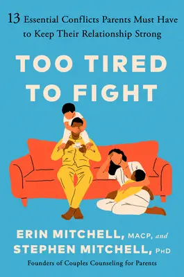 Príliš unavení na to, aby sa hádali: 13 základných konfliktov, ktoré musia rodičia riešiť, aby ich vzťah zostal pevný - Too Tired to Fight: 13 Essential Conflicts Parents Must Have to Keep Their Relationship Strong