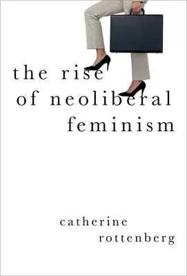 Vzostup neoliberálneho feminizmu - The Rise of Neoliberal Feminism