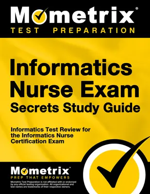 Tajná študijná príručka na skúšku z informatiky pre zdravotné sestry: Informatics Test Review for the Informatics Nurse Certification Exam (Prehľad testov z informatiky pre certifikačnú skúšku pre sestry) - Informatics Nurse Exam Secrets Study Guide: Informatics Test Review for the Informatics Nurse Certification Exam