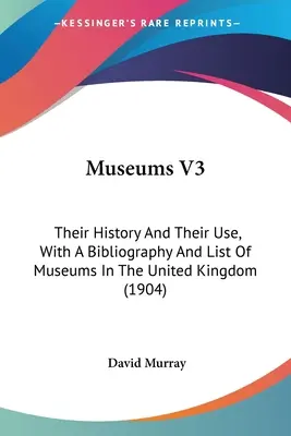 Múzeá V3: ich história a využitie, s bibliografiou a zoznamom múzeí v Spojenom kráľovstve - Museums V3: Their History And Their Use, With A Bibliography And List Of Museums In The United Kingdom