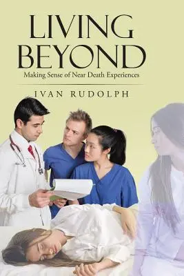Život za hranicami: Zrozumiteľnosť zážitkov blízkych smrti - Living Beyond: Making Sense of Near Death Experiences