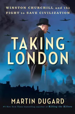 Taking London (Prevzatie Londýna): Winston Churchill a boj o záchranu civilizácie - Taking London: Winston Churchill and the Fight to Save Civilization