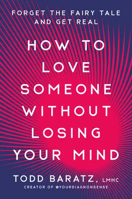 Ako niekoho milovať bez toho, aby ste prišli o rozum: Zabudnite na rozprávky a začnite žiť reálne - How to Love Someone Without Losing Your Mind: Forget the Fairy Tale and Get Real