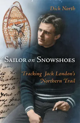 Námorník na snežniciach: Vydajte sa po stopách severnej stopy Jacka Londona - Sailor on Snowshoes: Tracking Jack London's Northern Trail