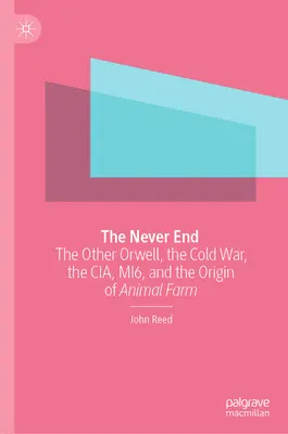 Nikdy nekončiaci: Druhý Orwell, studená vojna, CIA, Mi6 a vznik Farmy zvierat - The Never End: The Other Orwell, the Cold War, the Cia, Mi6, and the Origin of Animal Farm