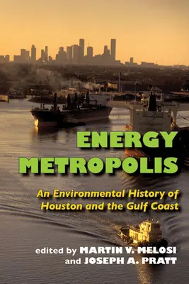 Energetická metropola: Vydanie knihy: Environmentálne dejiny Houstonu a pobrežia Mexického zálivu - Energy Metropolis: An Environmental History of Houston and the Gulf Coast
