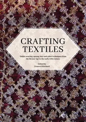 Crafting Textiles: Tkanie na tabuľkách, šprang, čipky a iné techniky od doby bronzovej do začiatku 17. storočia - Crafting Textiles: Tablet Weaving, Sprang, Lace and Other Techniques from the Bronze Age to the Early 17th Century