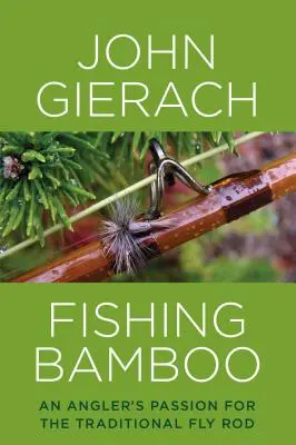 Fishing Bamboo: - Fishing Bamboo: An Angler's Passion for the Traditional Fly Rod