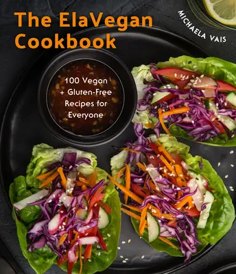 Jednoduché a chutné vegánske jedlo: Elavegan: 100 vegánskych a bezlepkových receptov - Simple and Delicious Vegan: 100 Vegan and Gluten-Free Recipes Created by Elavegan