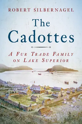 The Cadottes: Rodina obchodujúca s kožušinami na jazere Superior - The Cadottes: A Fur Trade Family on Lake Superior
