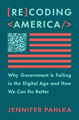 Rekódovanie Ameriky: Prečo vláda v digitálnom veku zlyháva a ako to môžeme zlepšiť - Recoding America: Why Government Is Failing in the Digital Age and How We Can Do Better