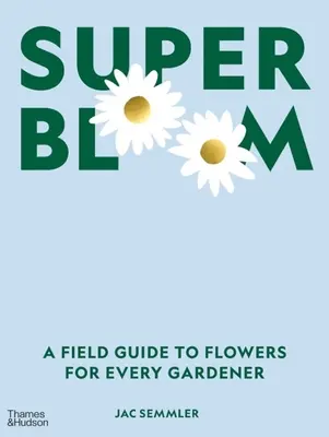 Super Bloom: Sprievodca kvetmi pre každého záhradkára - Super Bloom: A Field Guide to Flowers for Every Gardener