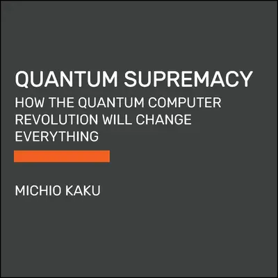 Kvantová nadvláda: Ako kvantová počítačová revolúcia všetko zmení - Quantum Supremacy: How the Quantum Computer Revolution Will Change Everything