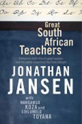 Veľkí juhoafrickí učitelia: Pocta veľkým juhoafrickým učiteľom od ľudí, ktorým zmenili život - Great South African Teachers: A Tribute to South Africa's Great Teachers from the People Whose Lives They Changed