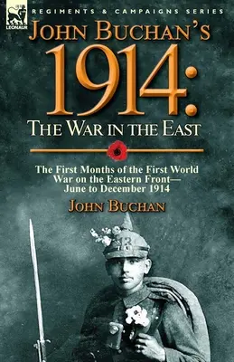 John Buchan 1914: Vojna na východe - prvé mesiace prvej svetovej vojny na východnom fronte - jún až december 1914 - John Buchan's 1914: the War in the East-the First Months of the First World War on the Eastern Front-June to December 1914