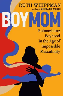 Boymom: Chlapčenský život vo veku nemožnej mužnosti (Reimagining Boyhood in the Age of Impossible Masculinity) - Boymom: Reimagining Boyhood in the Age of Impossible Masculinity