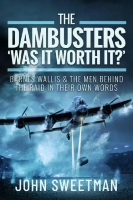 The Dambusters - „Stálo to za to?“: Barnes Wallis a muži, ktorí stáli za náletom, vlastnými slovami - The Dambusters - 'Was It Worth It?': Barnes Wallis and the Men Behind the Raid in Their Own Words