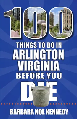 100 vecí, ktoré treba urobiť v Arlingtone, Virgínia, kým zomriete - 100 Things to Do in Arlington, Virginia, Before You Die