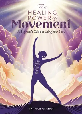 Liečivá sila pohybu: Príručka pre začiatočníkov, ako používať svoje telo - The Healing Power of Movement: A Beginner's Guide to Using Your Body