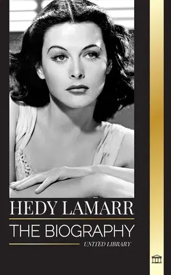 Hedy Lamarr: Životopis a život krásnej herečky a vynálezkyne - Hedy Lamarr: The biography and life of a beautiful Actress and Inventor
