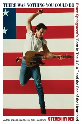Nebolo nič, čo by si mohol urobiť: Bruce Springsteen's Born in the U.S.A.“ a koniec Heartlandu“ - There Was Nothing You Could Do: Bruce Springsteen's Born in the U.S.A.