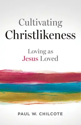 Cultivating Christlikeness: Milovať tak, ako miloval Ježiš - Cultivating Christlikeness: Loving as Jesus Loved