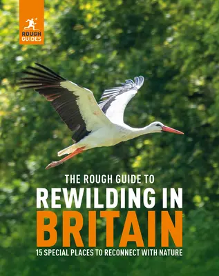 The Rough Guide to Rewilding in Britain: 15 Special Places to Reconnect with Nature: 20 Special Places to Reconnect with Nature