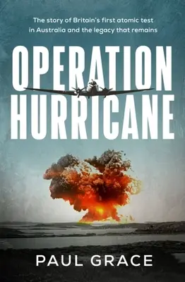 Operácia Hurikán: Príbeh prvého britského atómového testu v Austrálii a dedičstvo, ktoré po ňom zostalo - Operation Hurricane: The Story of Britain's First Atomic Test in Australia and the Legacy That Remains